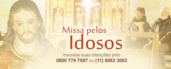 Uma Missa celebrada por todos os idosos. Ligue 0800 774 7557 (ou 5083 3003 para São Paulo) e inscreva o nome de seus familiares.