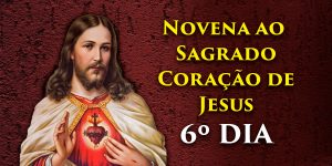 Novena ao Sagrado Coracao de Jesus 6º dia